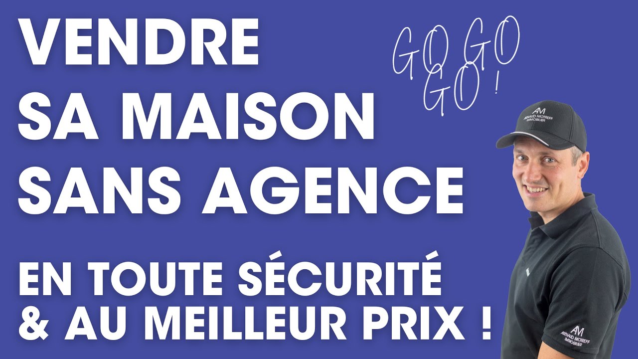 Vendre sa maison sans agence, en toute sécurité, et au meilleur prix ! 3 astuces hyper efficaces !