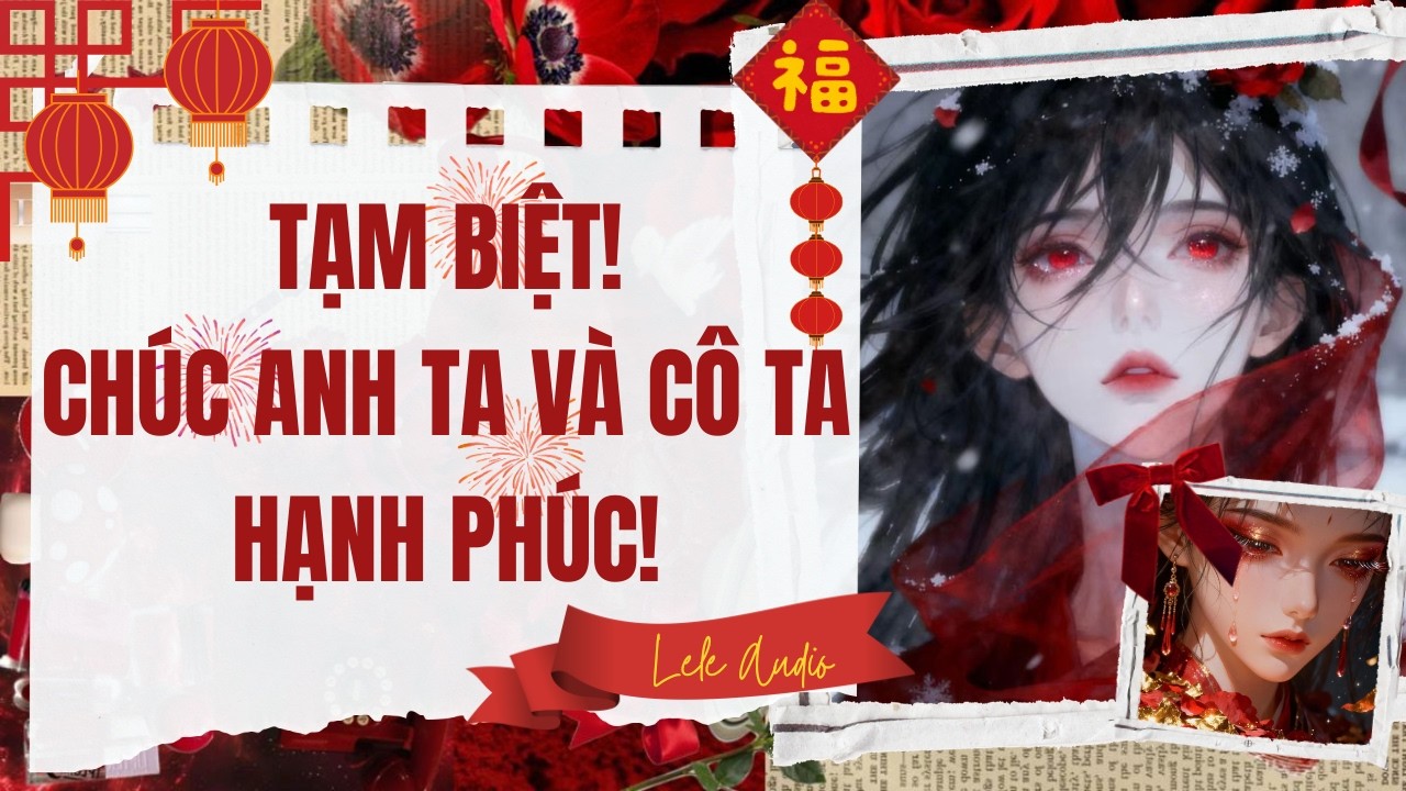 [TRUYỆN AUDIO] [FULL] TẠM BIỆT! CHÚC ANH TA VÀ CÔ TA HẠNH PHÚC! || Lele Audio