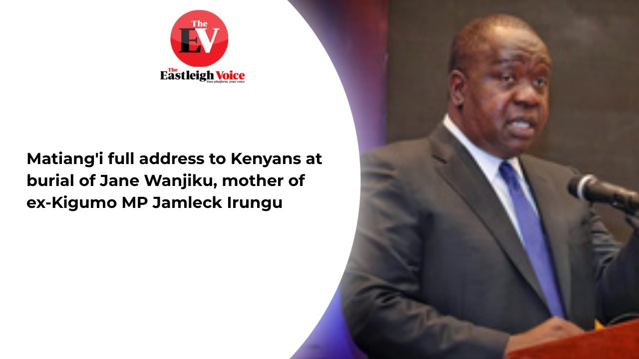 Matiang'i full address to Kenyans at burial of Jane Wanjiku, mother of ex-Kigumo MP Jamleck Irungu