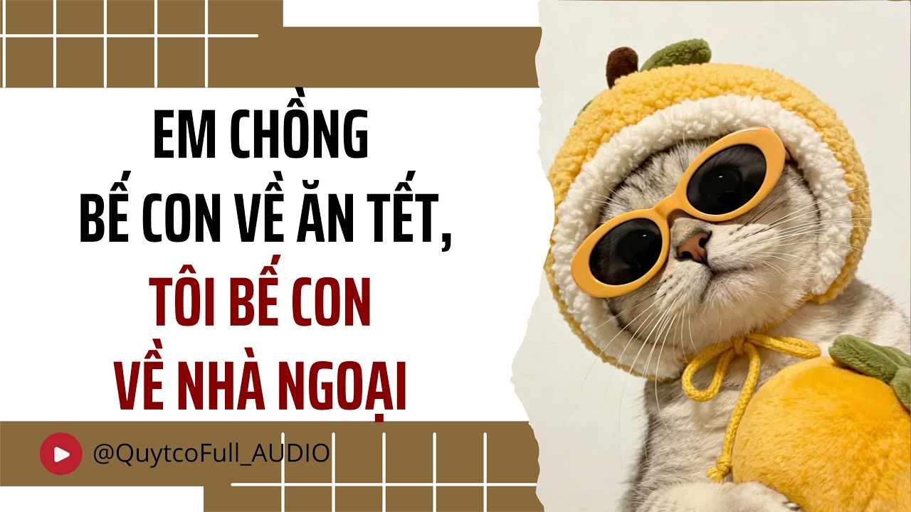 EM CHỒNG BẾ CON VỀ ĂN TẾT, TÔI BẾ CON VỀ NHÀ NGOẠI | QUÝT CÓ FULL AUDIO