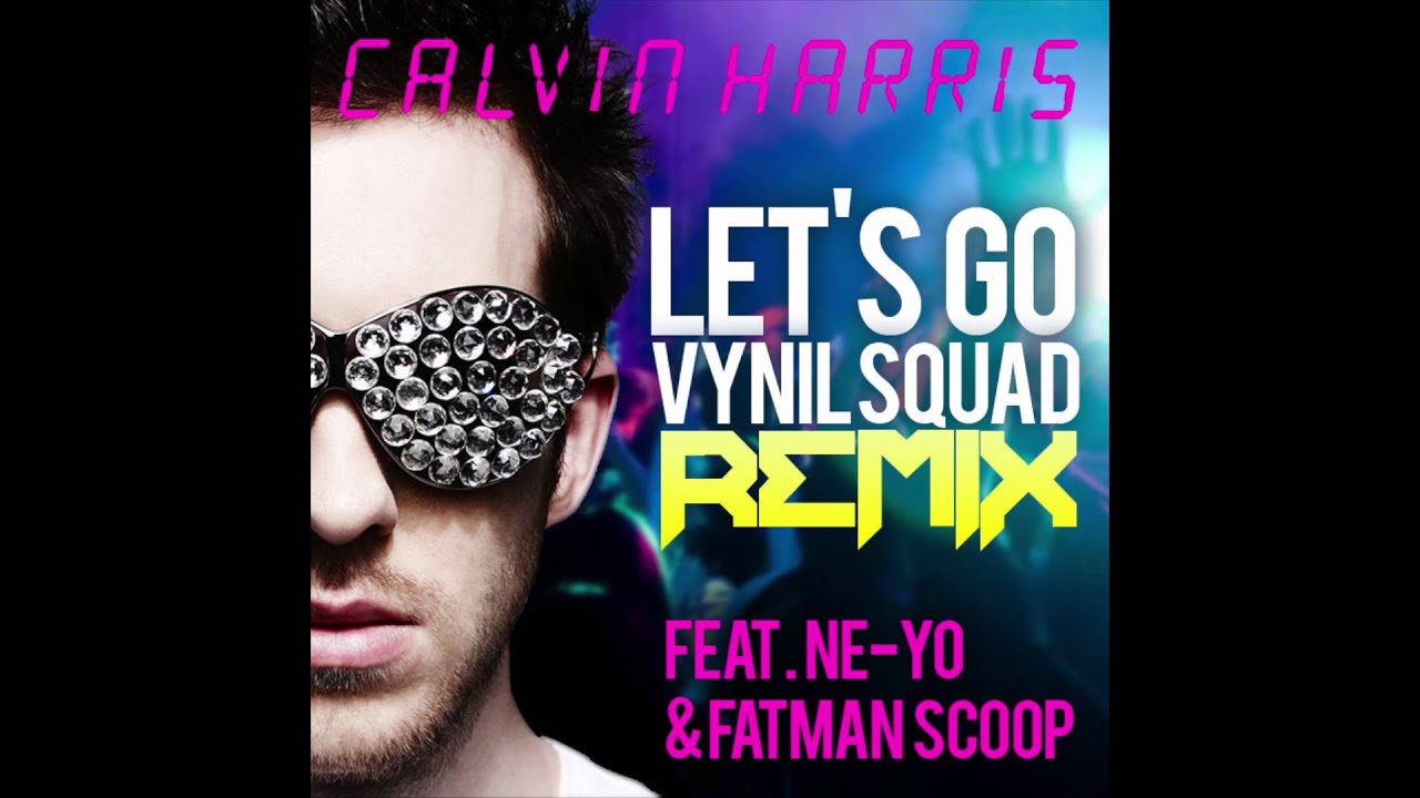 Calvin Harris - Lets Go VYNIL SQUAD REMIX (ft Ne-Yo & Fatman Scoop)