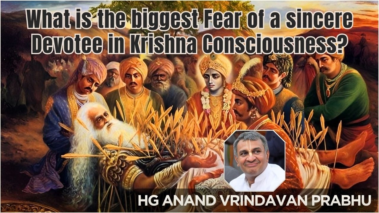 WHAT IS THE  BIGGEST  FEAR  OF SINCERE  DEVOTEE  IN KRISHNA  COUNSIOUSNESS