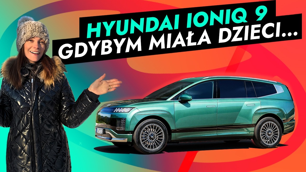 Hyundai IONIQ 9 - gdybym miała dzieci...