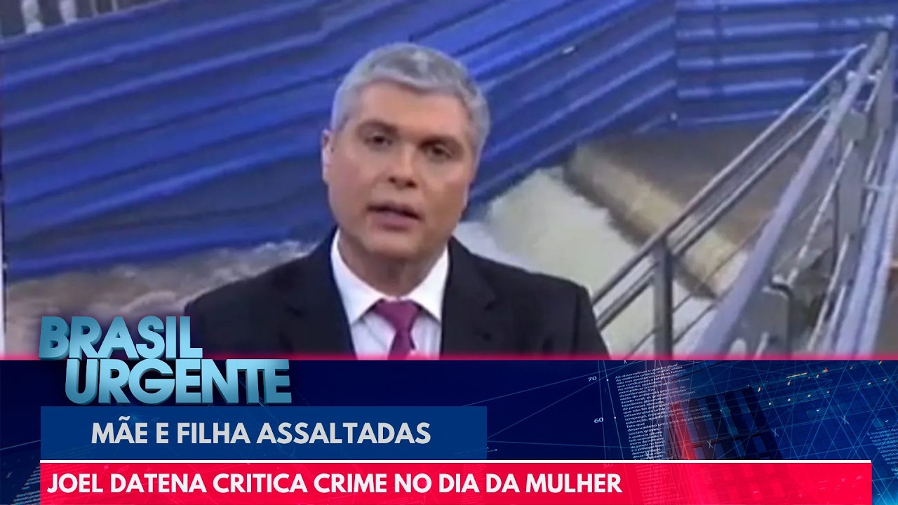 Joel Datena desabafa ap&oacute;s m&atilde;e e filha serem assaltadas no dia da mulher | Brasil Urgente