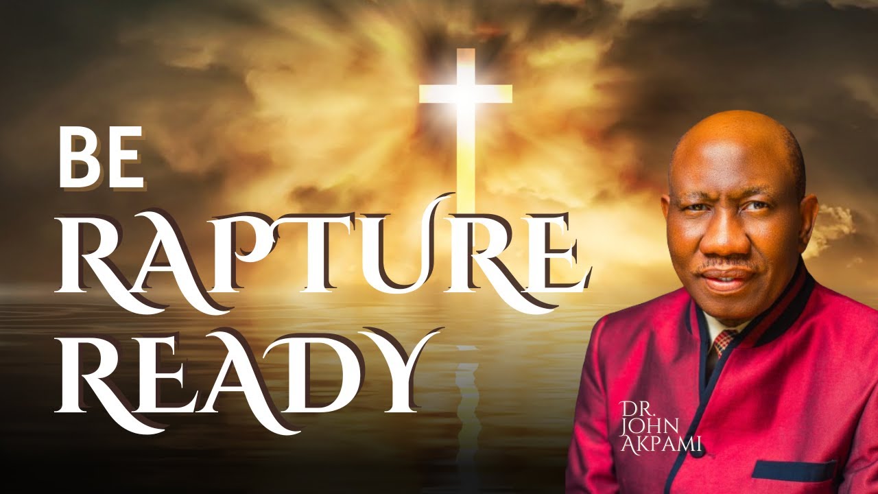Be Rapture Ready - Dr  John Akpami