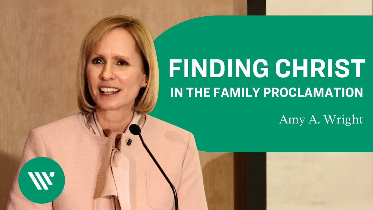 Finding Christ in The Family: A Proclamation to the World | Amy A. Wright