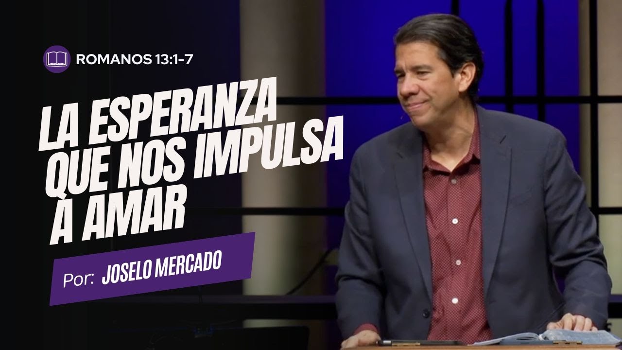Romanos 13 | La esperanza que nos impulsa a amar - Joselo Mercado