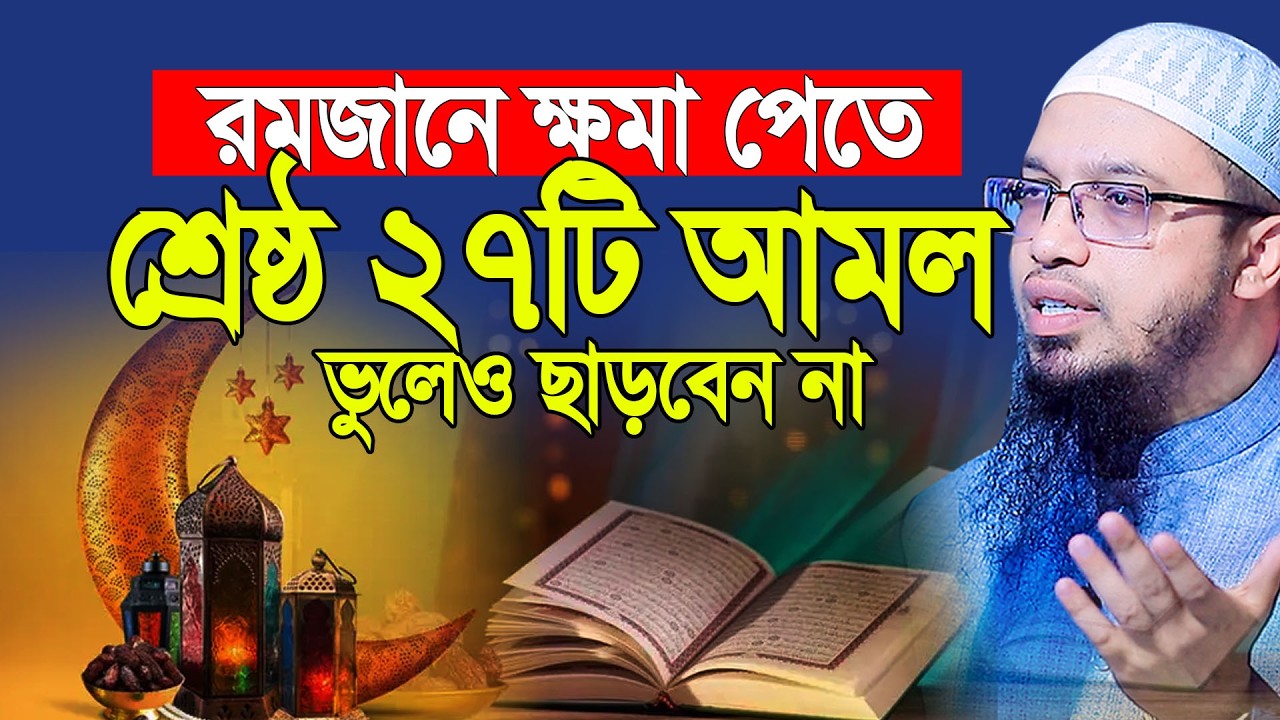 রমজানের ক্ষমা পেতে শ্রেষ্ঠ ২৭টি আমল, ভুলেও মিস করবেন না। Shaikh Ahmadullah