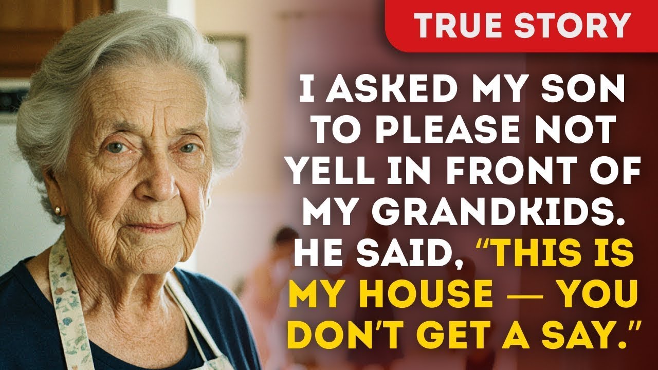 I Asked My Son To Please Not Yell In Front Of My Grandkids He Said, “This Is My House — You Don’t