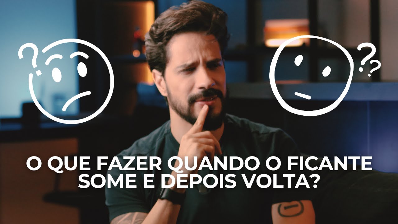 O QUE FAZER QUANDO O FICANTE SOME E DEPOIS VOLTA