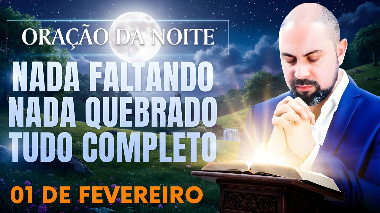 ORAÇÃO DA NOITE DE HOJE- 01 DE FEVEREIRO SALMO 91 NADA FALTANDO, NADA QUEBRADO DEUS Vinicius Iracet.