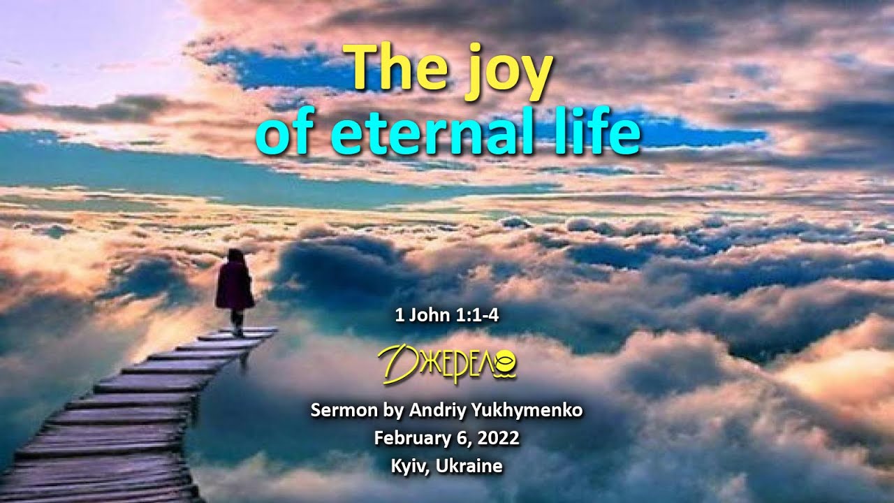 2022-02-06 The joy of eternal life (1 Jn. 1:1-4) Sermon. Andriy Yukhymenko
