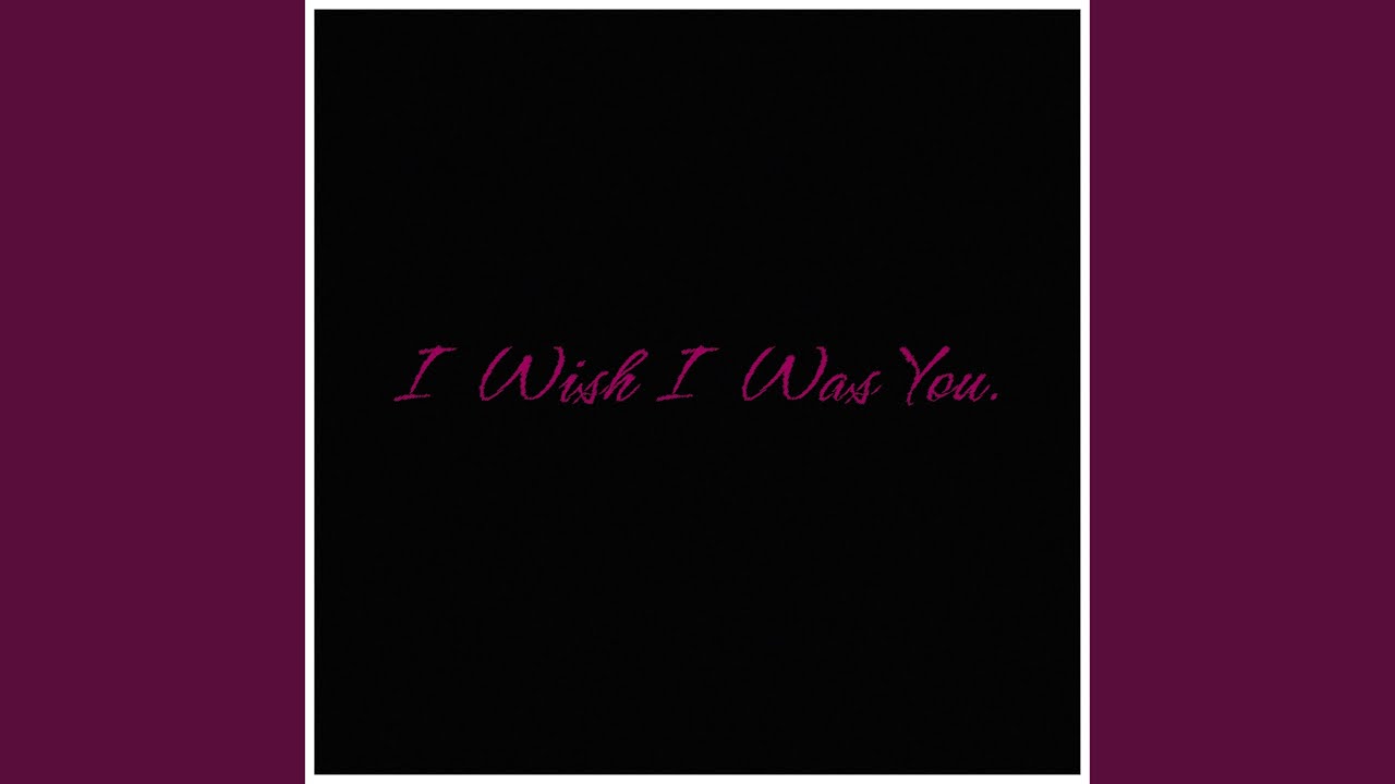 I Wish I Was You