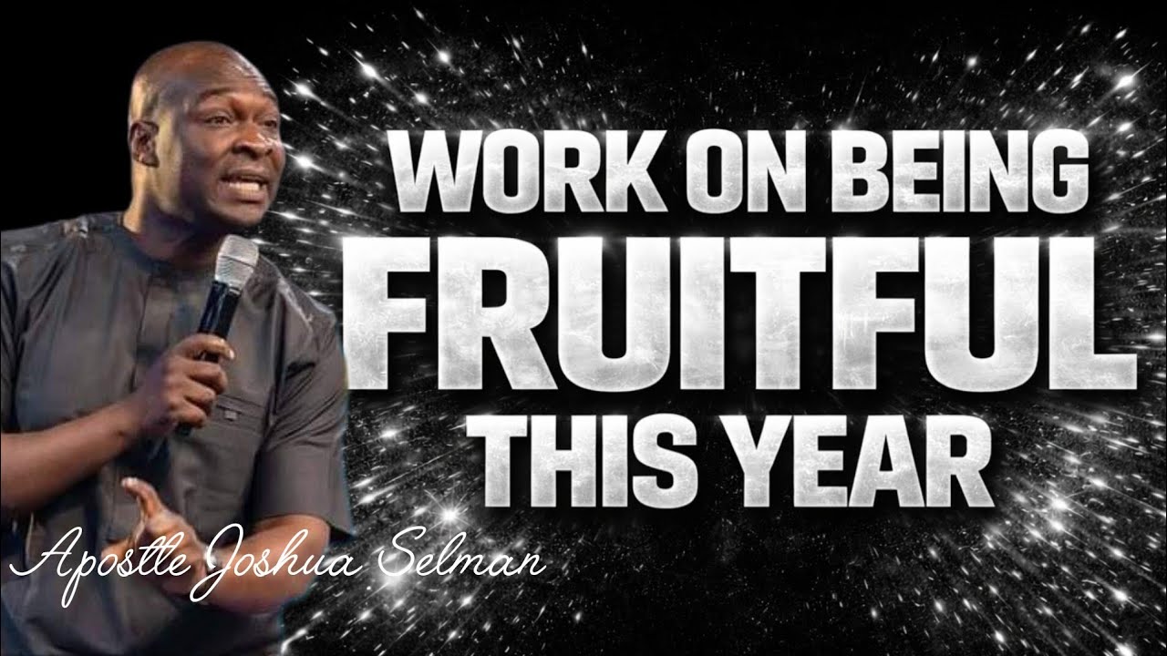WORK ON BEING FRUITFUL THIS|APOSTLE JOSHUA SELMAN|