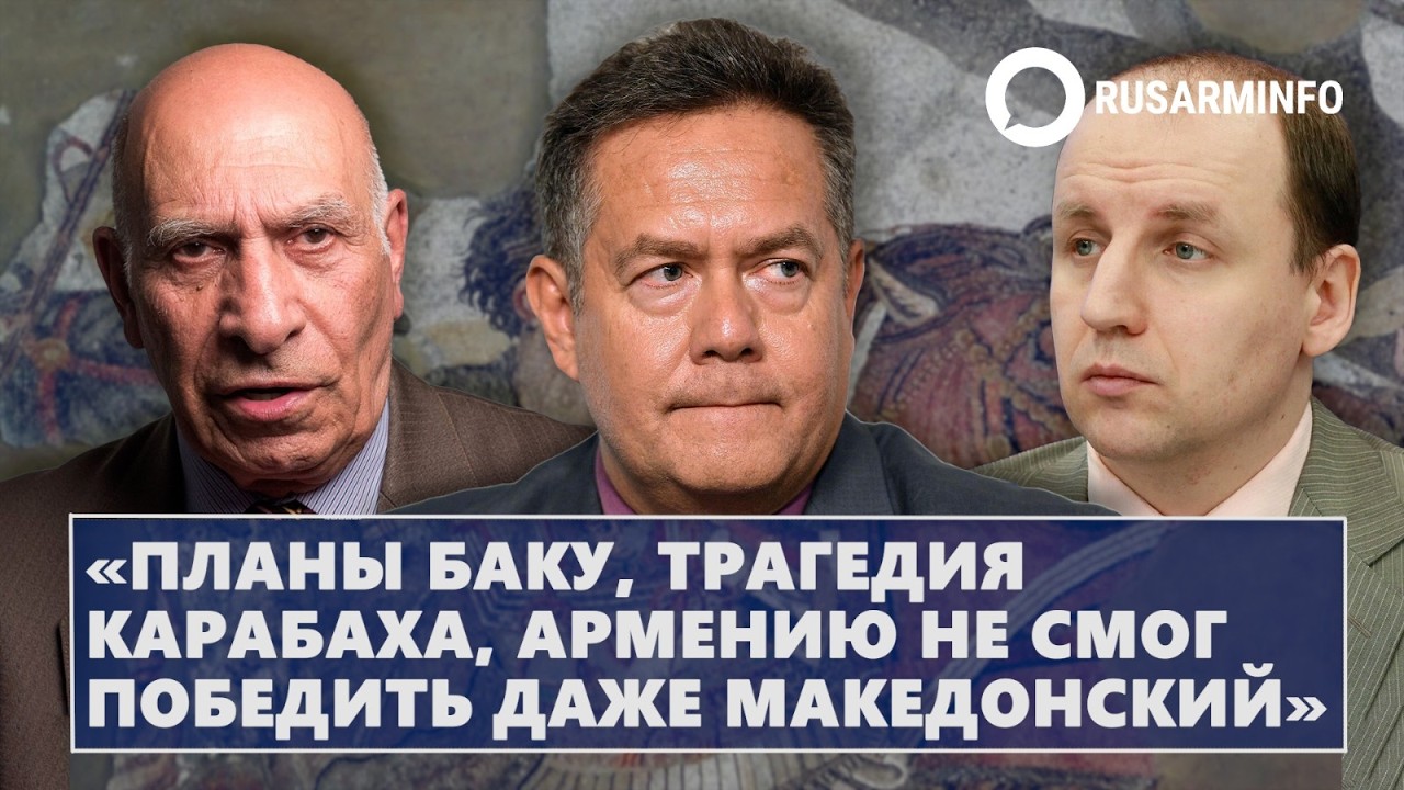 «Безумие Азербайджана, Иран рядом с Арменией, содержание армяно-российских отношений»