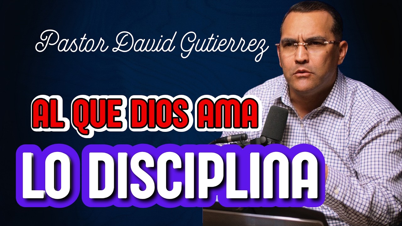 Al que Dios ama lo disciplina Pastor General David Gutierrez