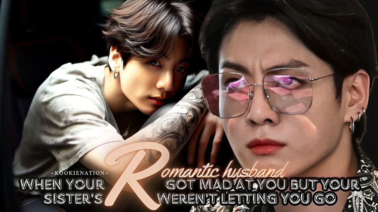 When your ♡ROMANTIC HUSBAND♡ got mad at you but your sister's weren't letting you go ||jkff||