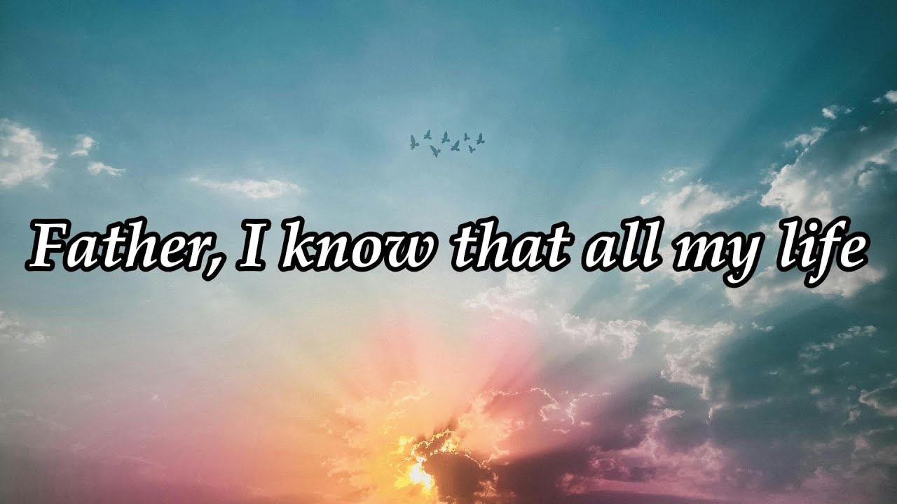 Father, I know that all my life