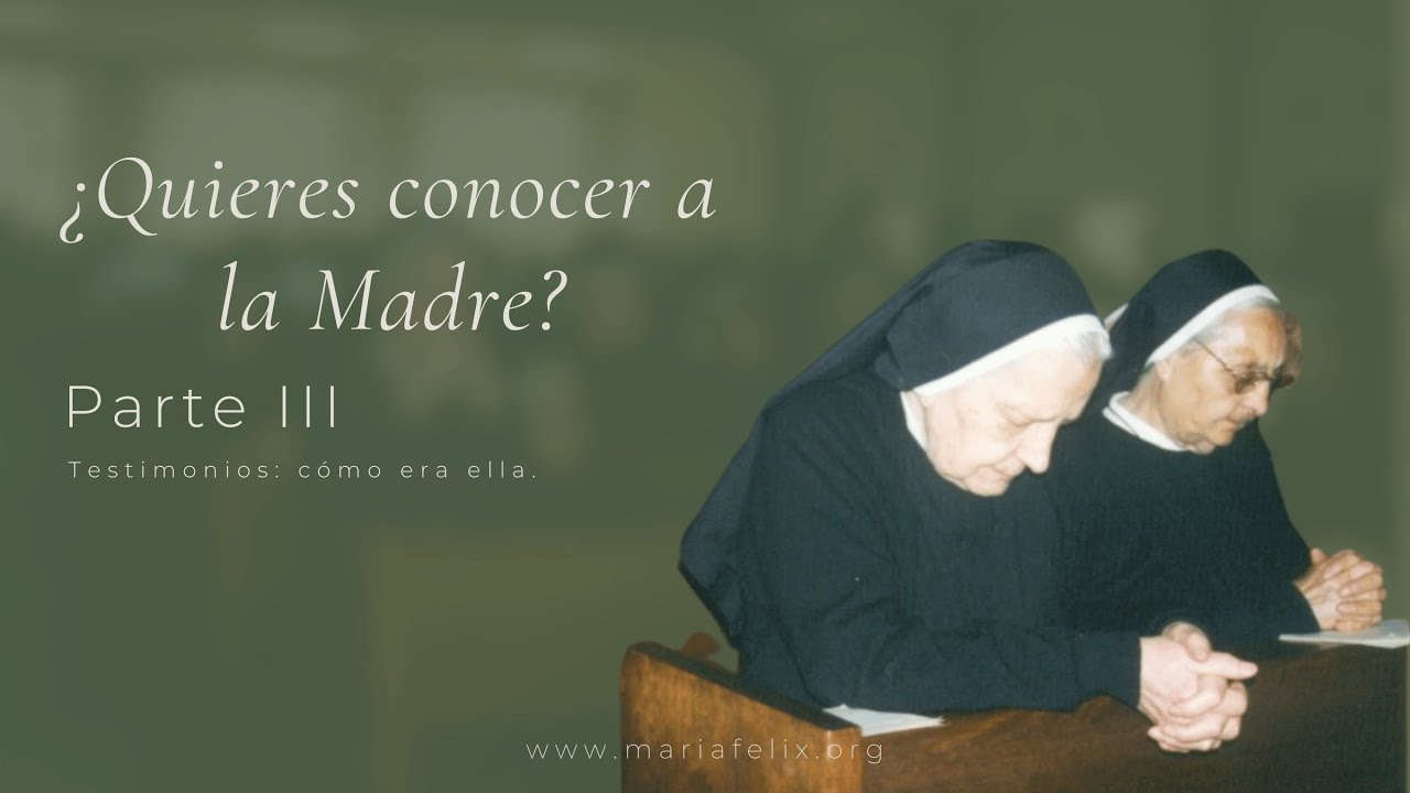 Quieres conocer a la Madre Félix - Parte 3