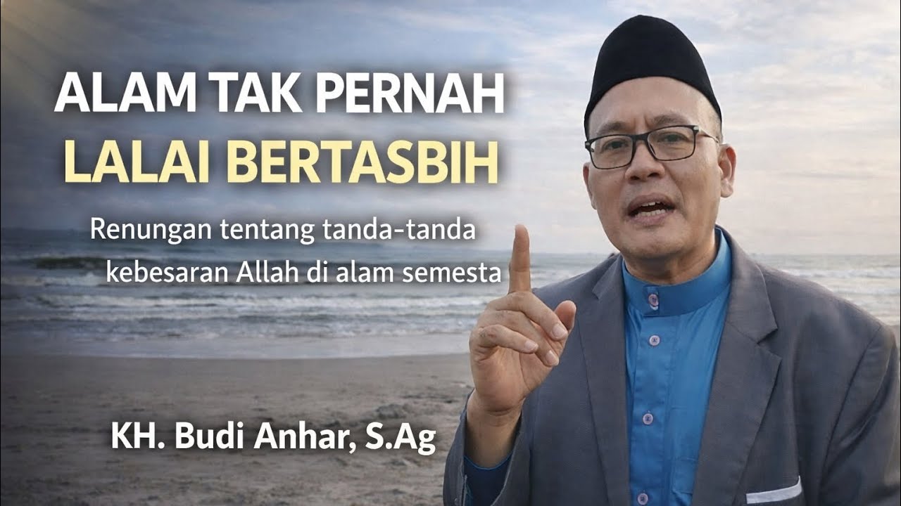 Alam Tak Pernah Lalai Bertasbih_KH. Budi Anhar, S.Ag