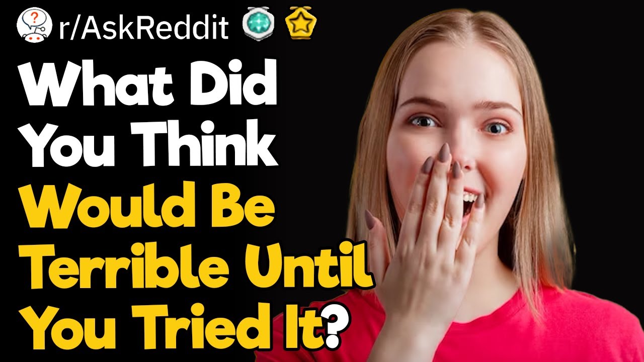 What Did You Think Would Be Terrible Until You Tried It?