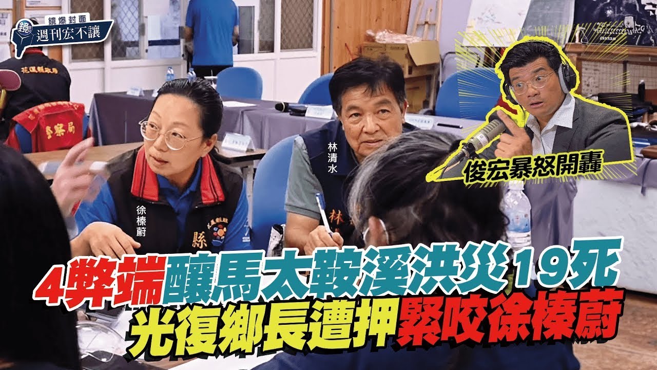 【鏡爆封面 週刊宏不讓】4弊端釀馬太鞍溪洪災19死　光復鄉長遭押緊咬徐榛蔚｜林俊宏X吳明曄｜鏡爆點｜鏡新聞Ｘ鏡週刊｜#鏡新聞