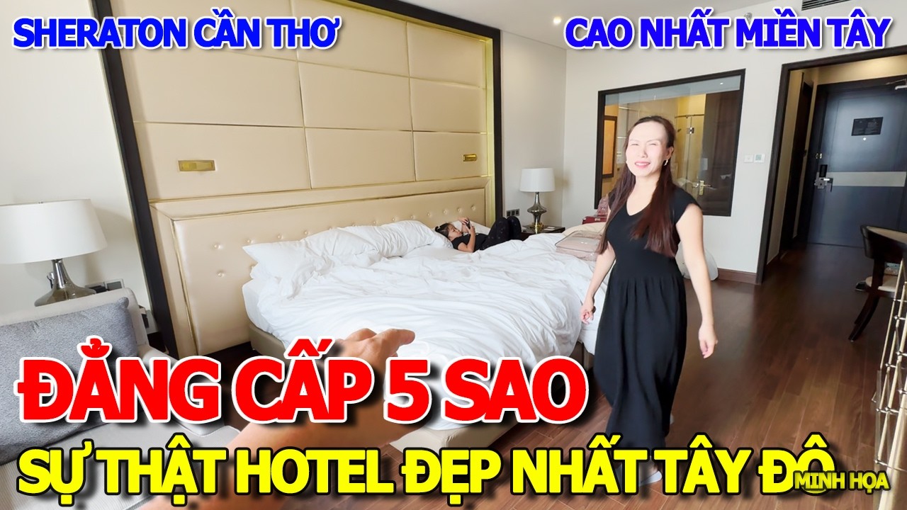 SỰ THẬT BÊN TRONG - HOTEL ĐẲNG CẤP 5 SAO QUỐC TẾ CAO NHẤT 30 TẦNG & ĐẸP NHẤT TÂY ĐÔ SHERATON CẦN THƠ