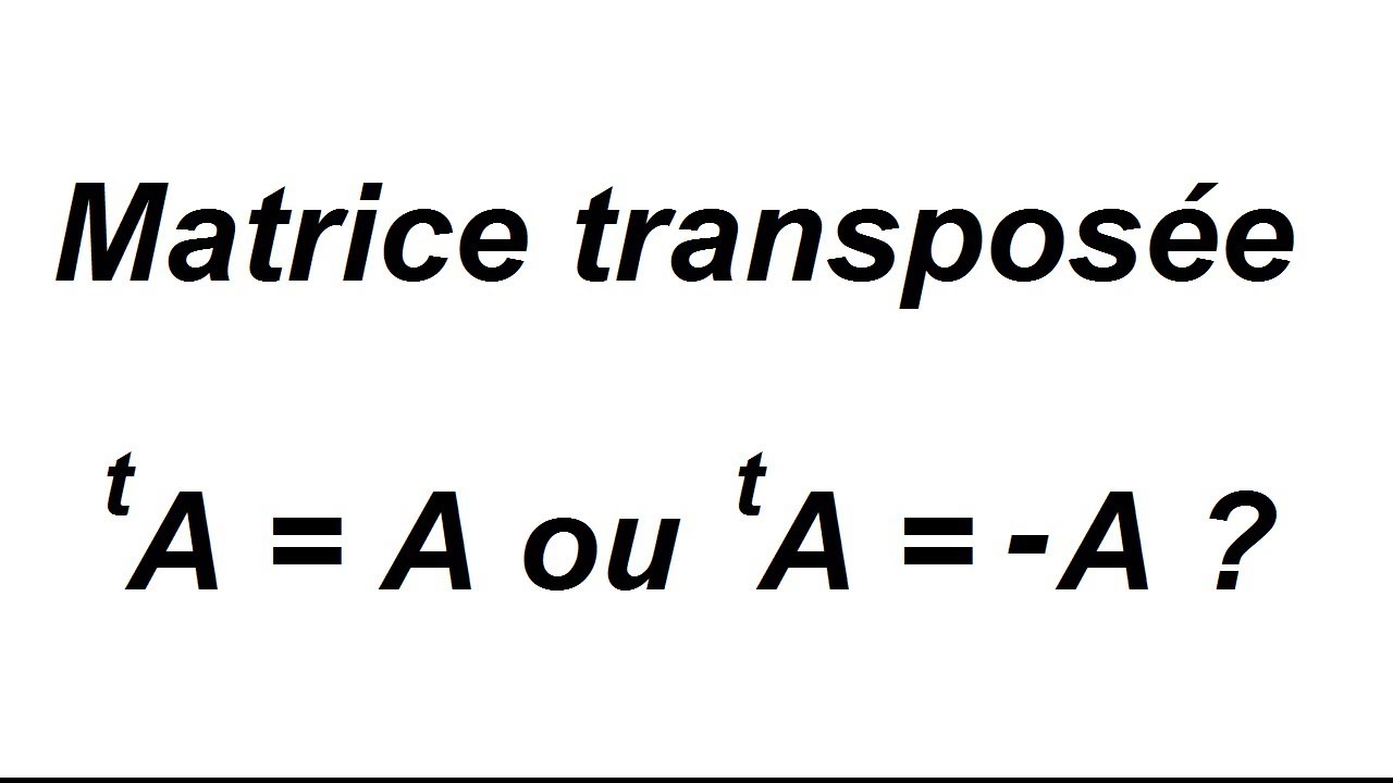 Matrice transposée, matrice symétrique et antisymétrique