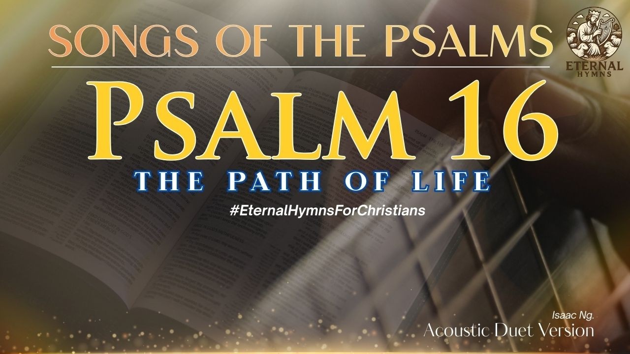 PSALM 16 | THE PATH OF LIFE (Deep Acoustic Ballad) #EternalHymns #IsaacNg #ScriptureMelodies