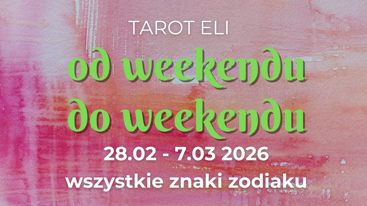 28.02 - 7.03.2026 | od weekendu do weekendu | wszystkie znaki zodiaku