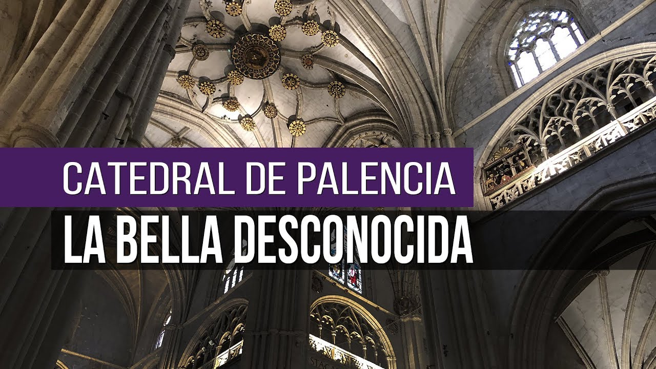 La Catedral de Palencia, la Bella Desconocida