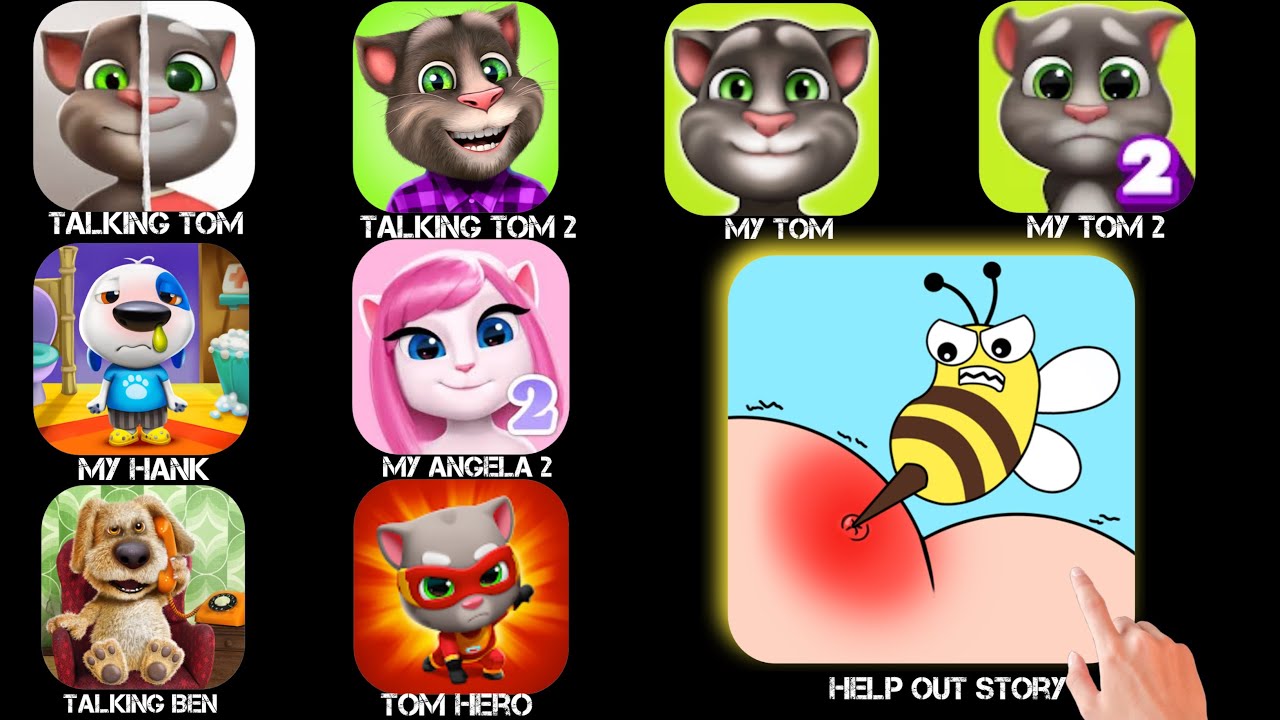 Help out Story,Talking Tom,Talking Tom 2, My Tom,My Tom 2,My Hank,Talking Ben,My Angela 2,Tom Hero