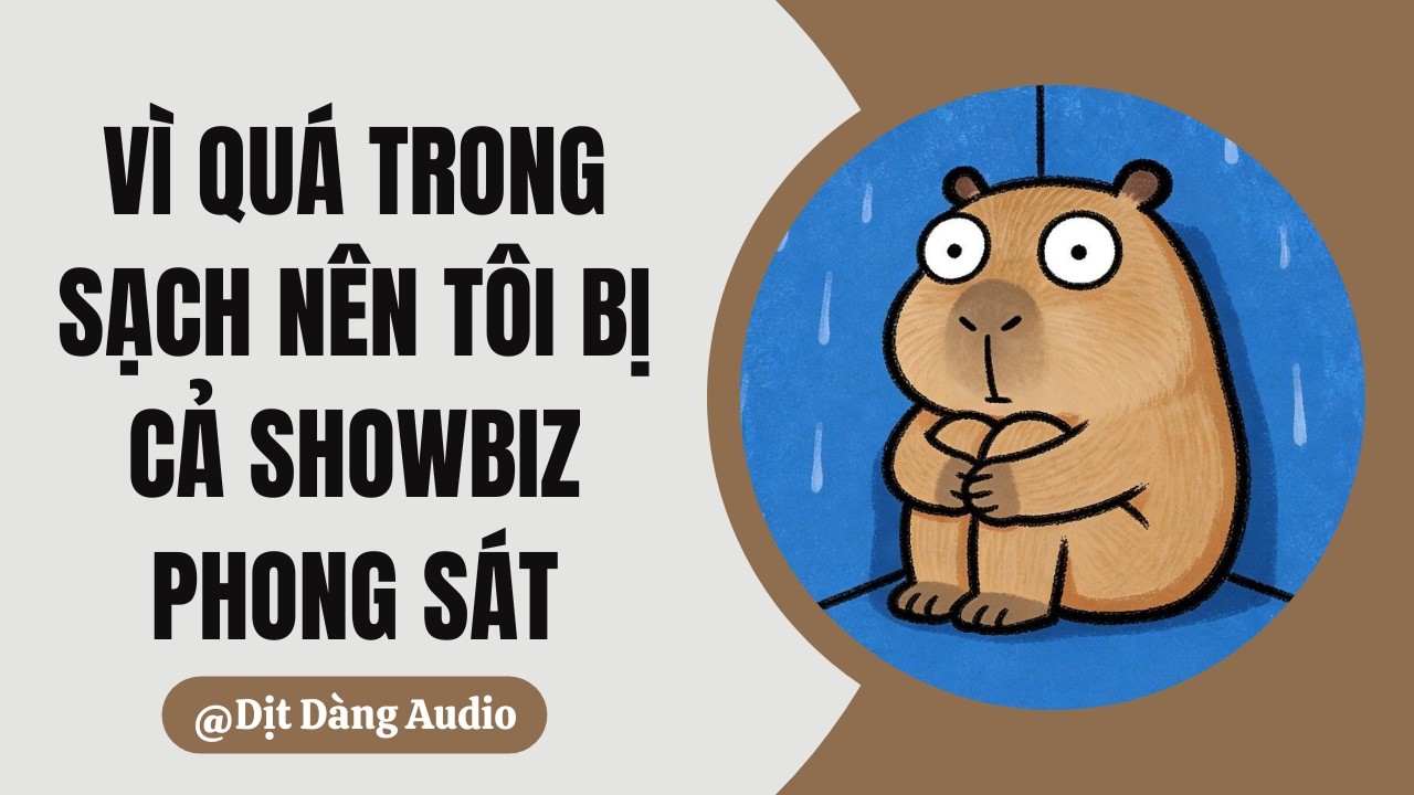 [TRUYỆN AUDIO] Vì Quá Trong Sạch Nên Tôi Bị Cả Showbiz Phong Sát | Dịt Dàng Audio