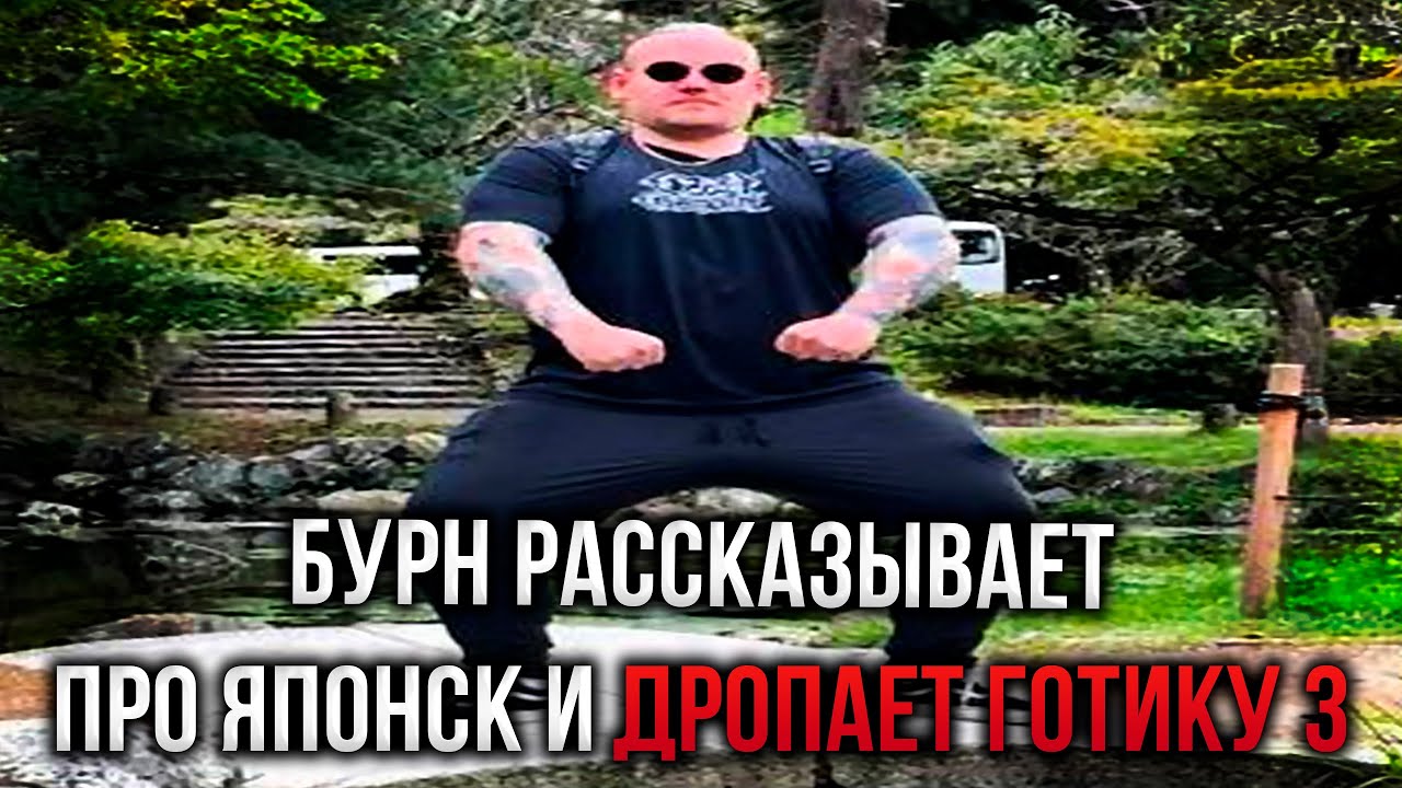 Бурн рассказывает как съездил в Японию и дропает Готику 3