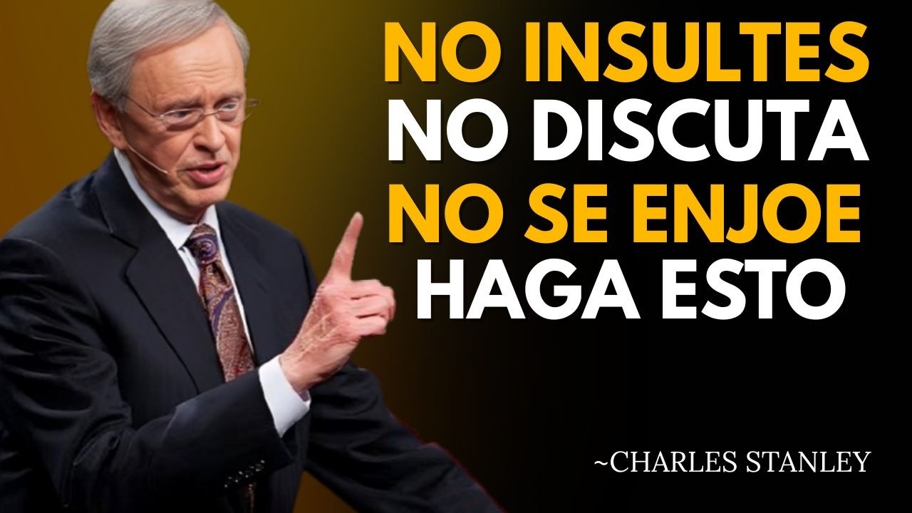 El Secreto Bíblico para Controlar el Enojo: NO INSULTE, NO DISCUTA, HAGA ESTO – Charles Stanley