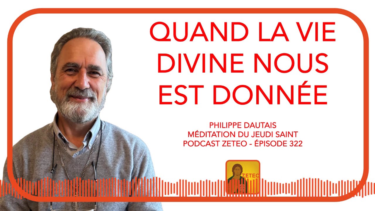 Zeteo #322 - Philippe Dautais : Jeudi saint - Quand la vie divine nous est donnée