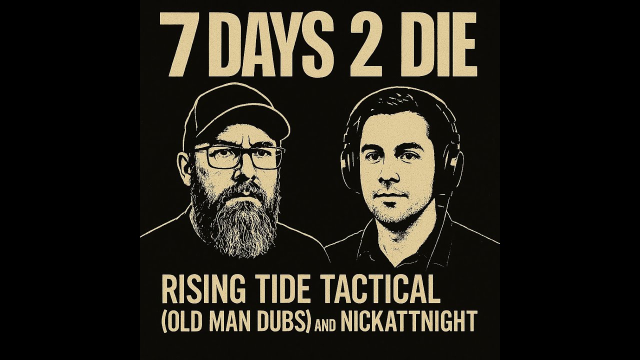 7 Days 2 Die with Rising Tide Tactical (Old Man Dubs) and NickAttNight