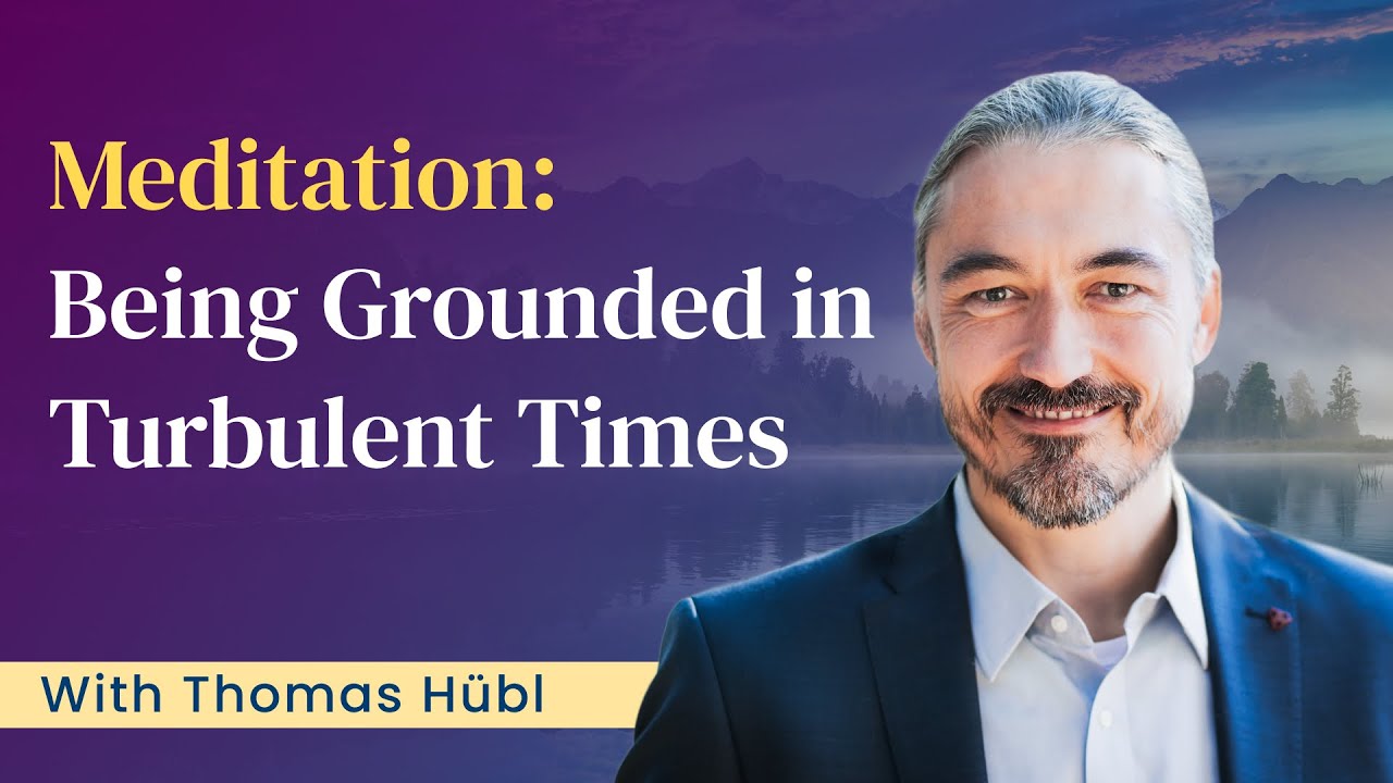 Meditation: Being Grounded in Turbulent Times | Thomas Hübl