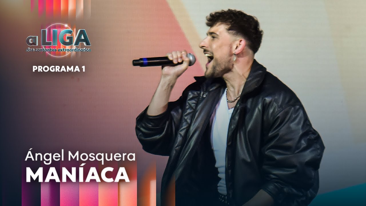 MANÍACA - Ángel Mosquera | A Liga Dos Cantantes Extraordinarios