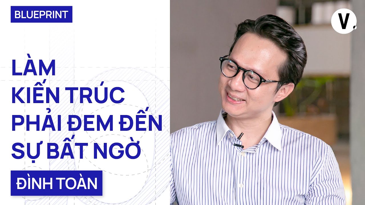 Làm kiến trúc phải đem đến sự bất ngờ - KTS Nghiêm Đình Toàn | Blueprint EP03