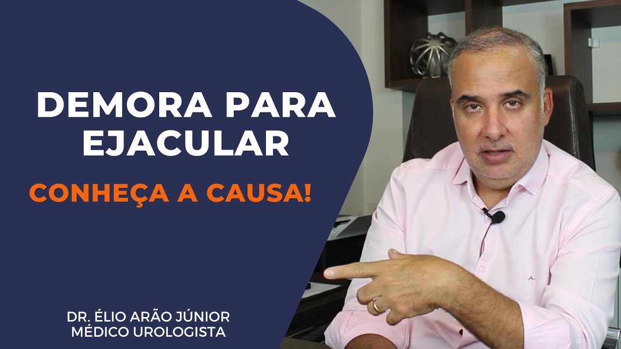 DEMORA OU DIFICULDADE PARA EJACULAR - Causas e Tratamentos | Dr. &Eacute;lio Ar&atilde;o J&uacute;nior