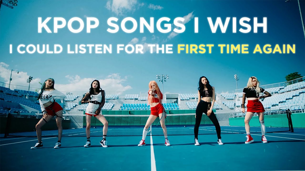 kpop songs I’d do anything to listen to again for the first time