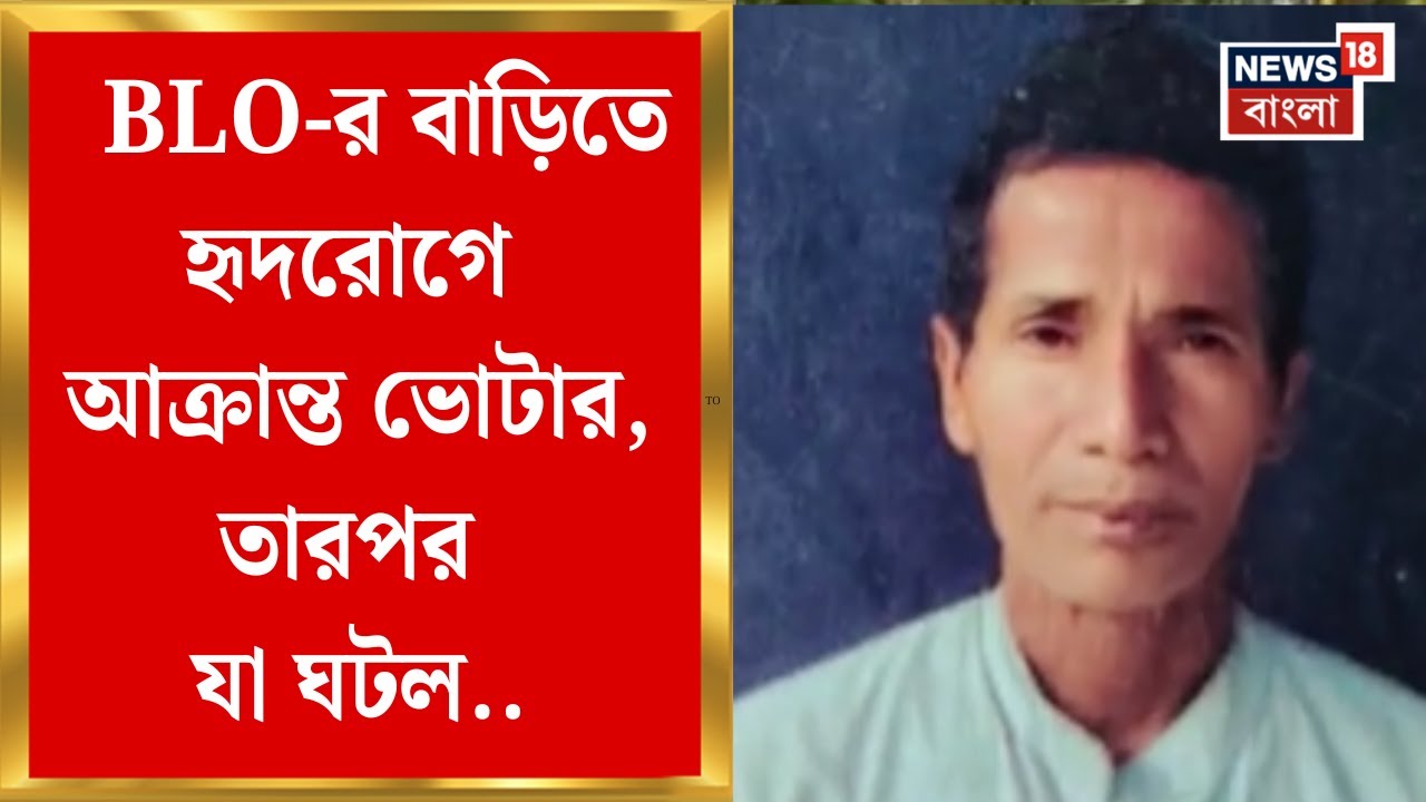West Bengal SIR | SIR-হিয়ারিং আতঙ্ক, BLO-র বাড়িতে হৃদরোগে আক্রান্ত ভোটারের মৃত্যু | Bangla News
