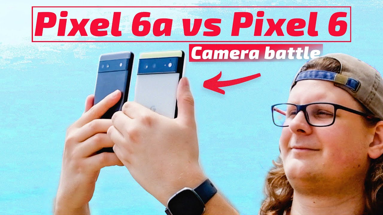 Pixel 6 vs Pixel 6a [Cameras and more]