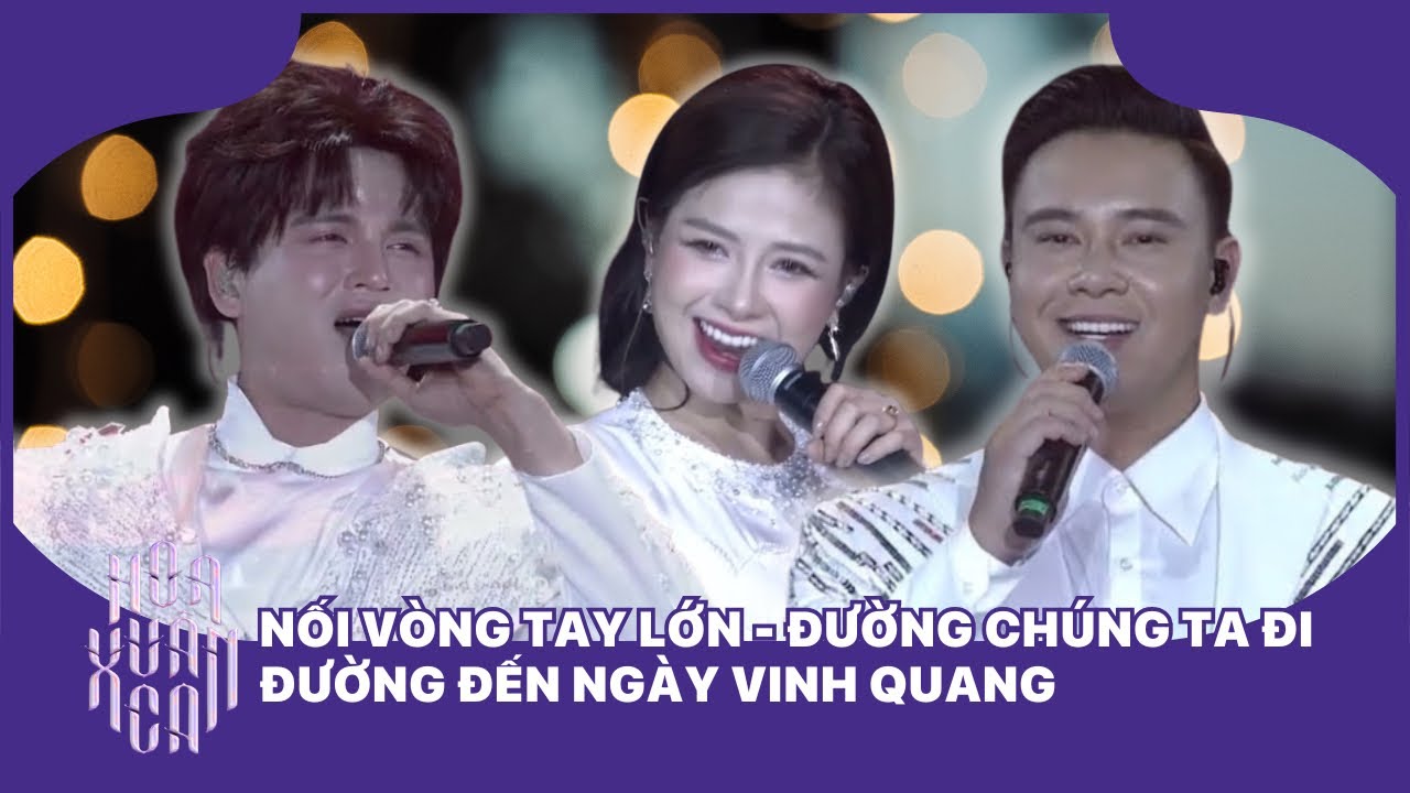 NỐI VÒNG TAY LỚN - ĐƯỜNG CHÚNG TA ĐI - ĐƯỜNG ĐẾN NGÀY VINH QUANG