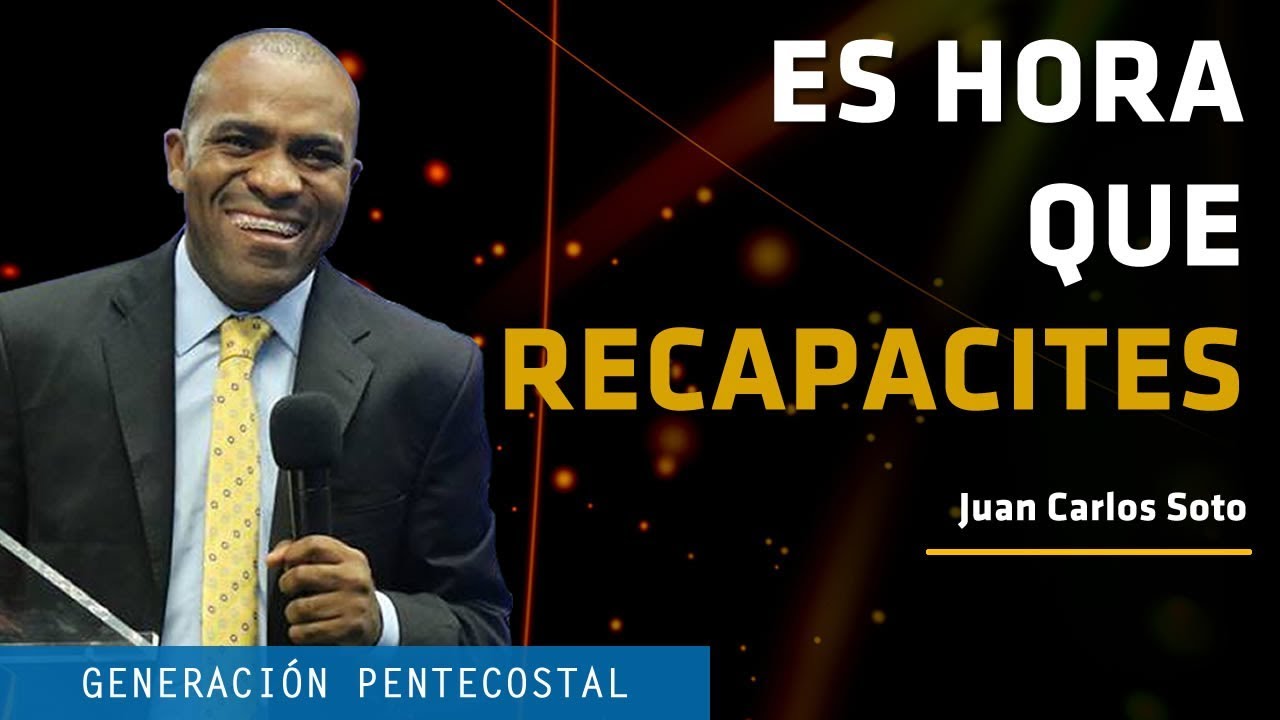 ES HORA QUE RECAPACITES - JUAN CARLOS SOTO
