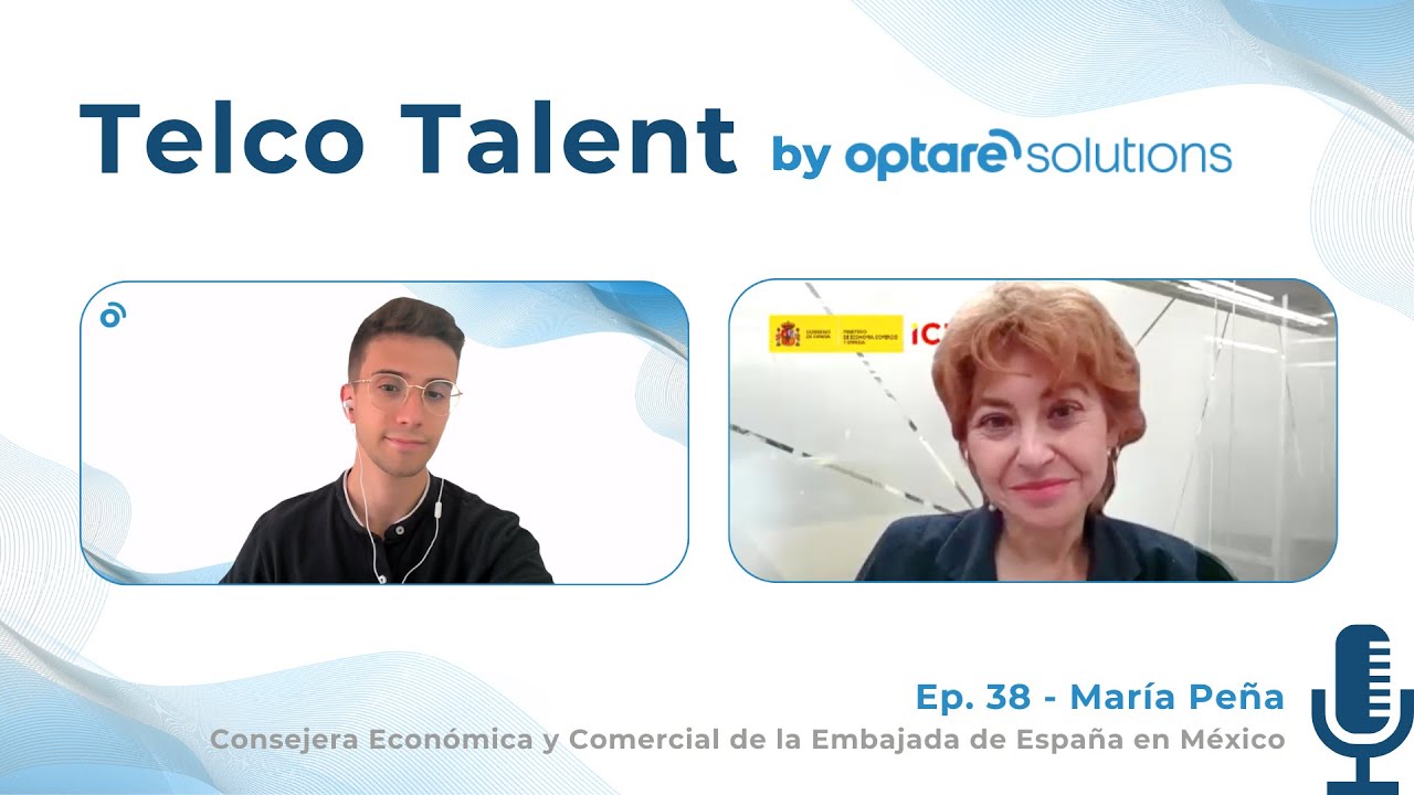 Telco Talent by Optare Solutions | Ep. 38 - María Peña (Cons. Econ. y Com., Emb. España en México)