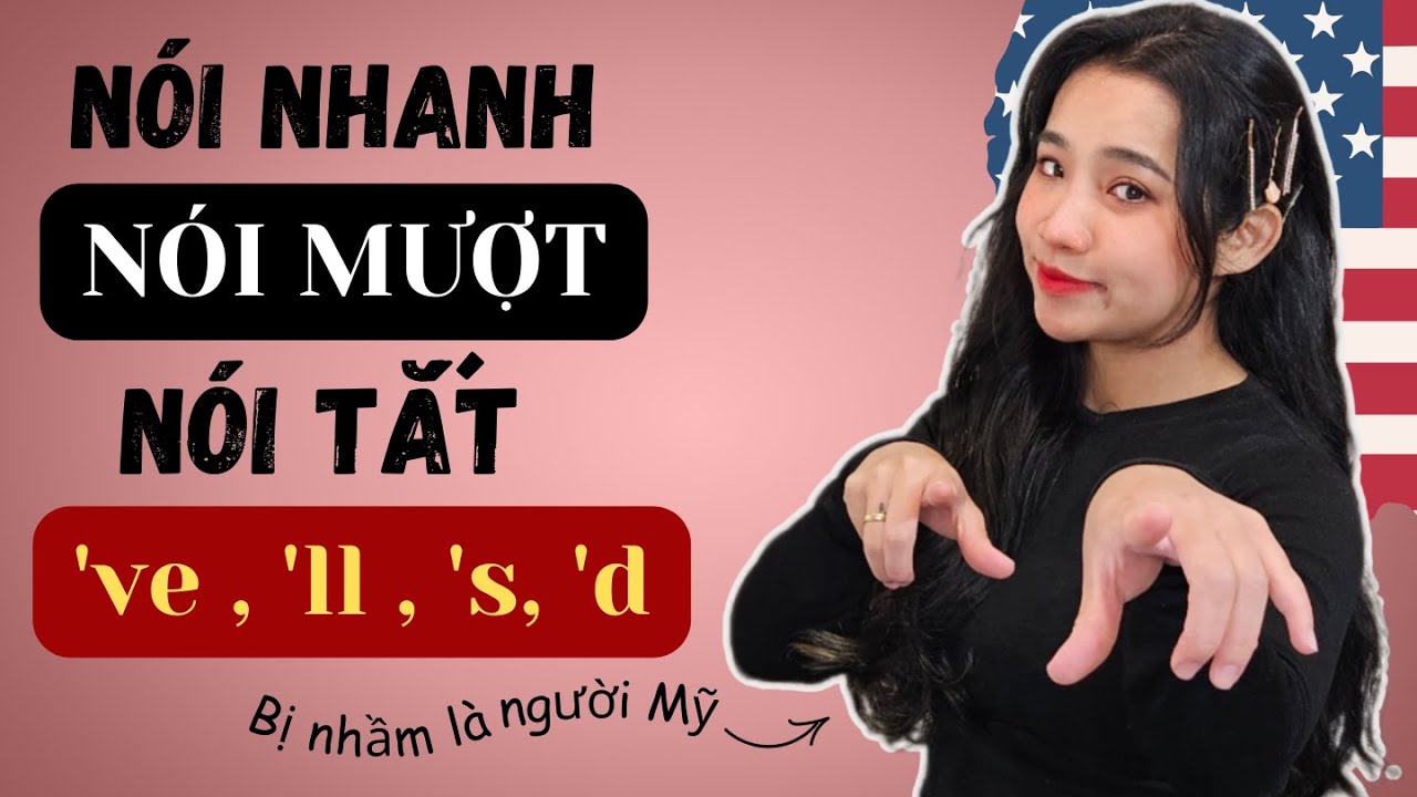 Cách mình nói tắt quá mượt 've , 'll, 's , 'd khiến bị nhầm là người Mỹ