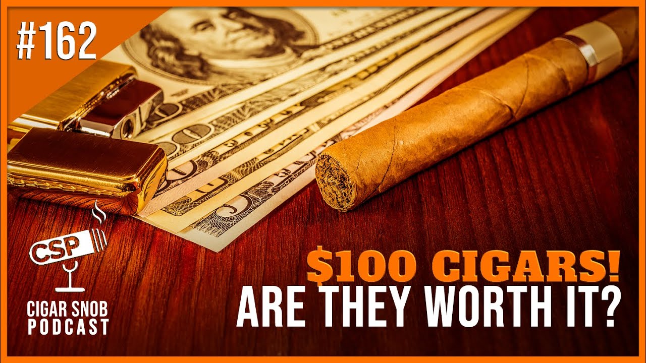 $100 Cigars! Are they worth it? - Cigar Snob Podcast E162