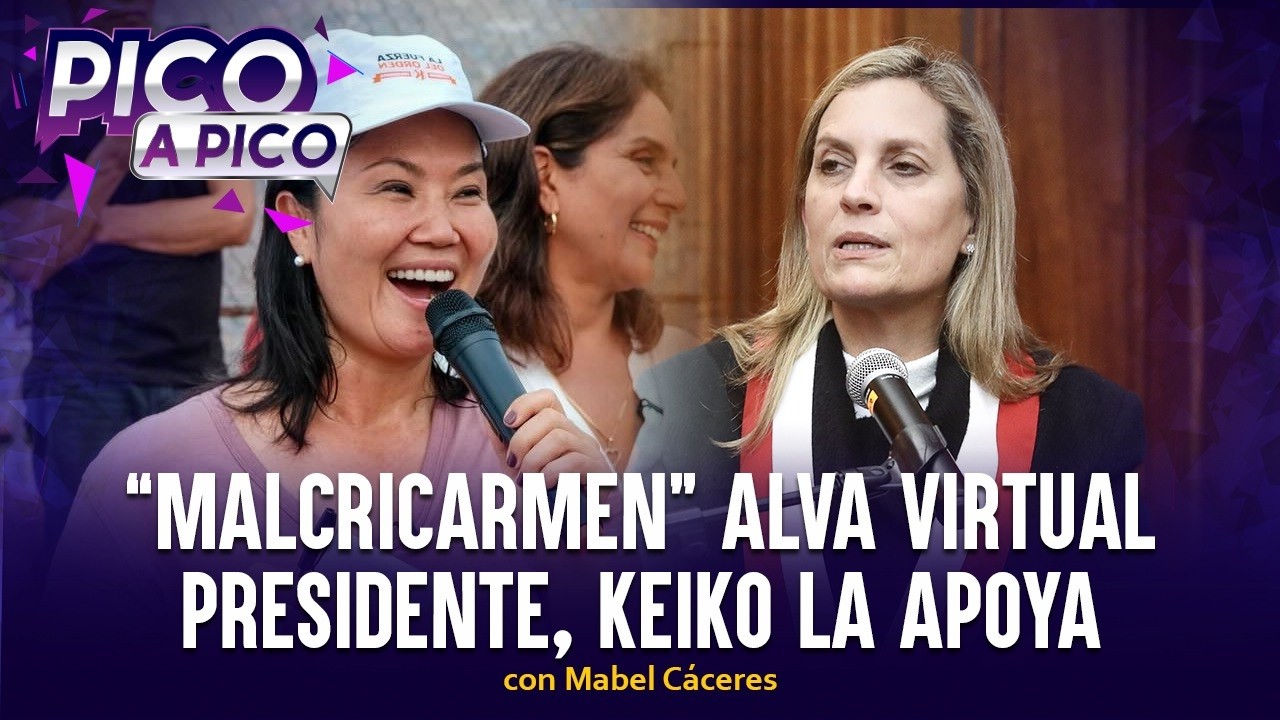 “Malcricarmen” Alva virtual presidente, Keiko la apoya | Pico a Pico con Mabel Cáceres